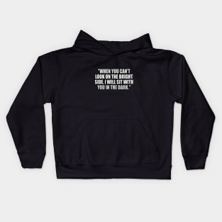 When you can't look on the bright side, I will sit with you in the dark Kids Hoodie